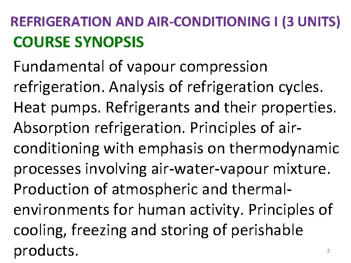REFRIGERATION AND AIR-CONDITIONING I (3 UNITS) COURSE SYNOPSIS Fundamental of vapour compression refrigeration. Analysis