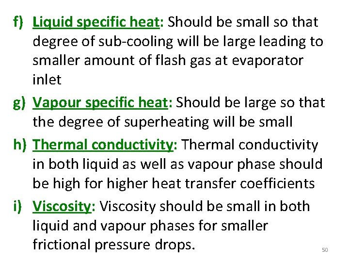 f) Liquid specific heat: Should be small so that degree of sub-cooling will be