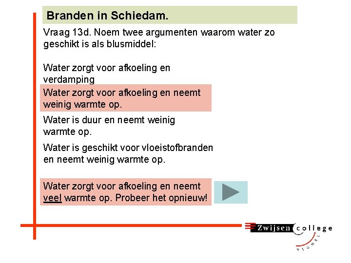 Branden in Schiedam. Vraag 13 d. Noem twee argumenten waarom water zo geschikt is