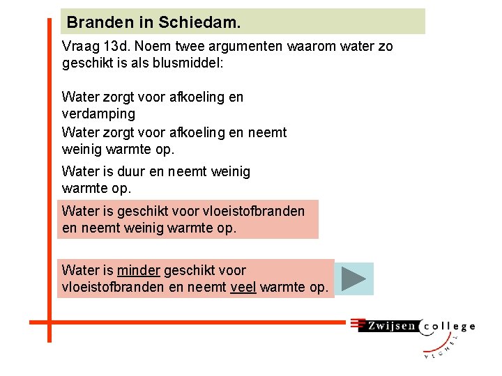 Branden in Schiedam. Vraag 13 d. Noem twee argumenten waarom water zo geschikt is