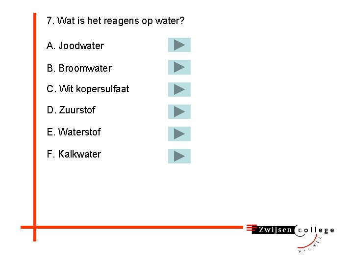 7. Wat is het reagens op water? A. Joodwater B. Broomwater C. Wit kopersulfaat