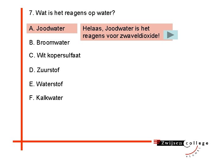 7. Wat is het reagens op water? A. Joodwater B. Broomwater C. Wit kopersulfaat