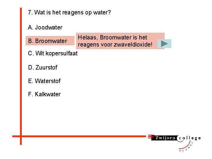 7. Wat is het reagens op water? A. Joodwater B. Broomwater C. Wit kopersulfaat