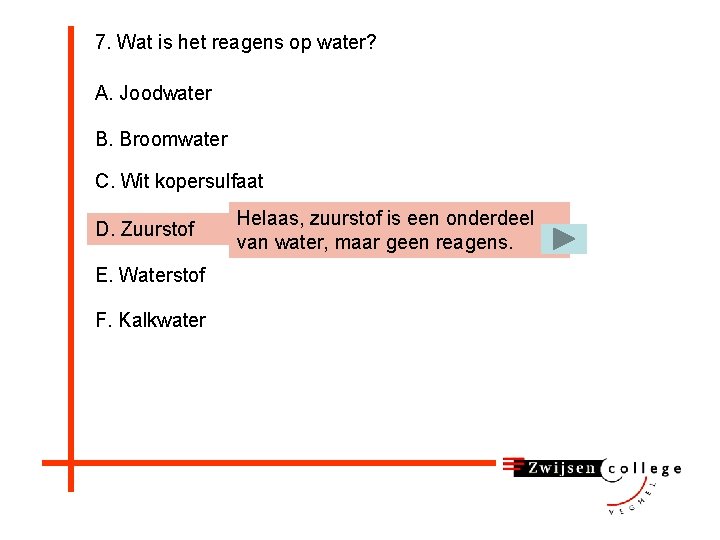 7. Wat is het reagens op water? A. Joodwater B. Broomwater C. Wit kopersulfaat