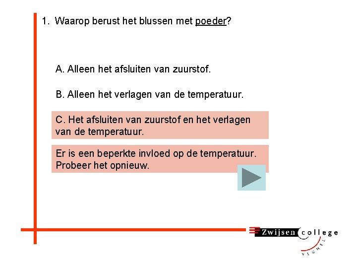 1. Waarop berust het blussen met poeder? A. Alleen het afsluiten van zuurstof. B.