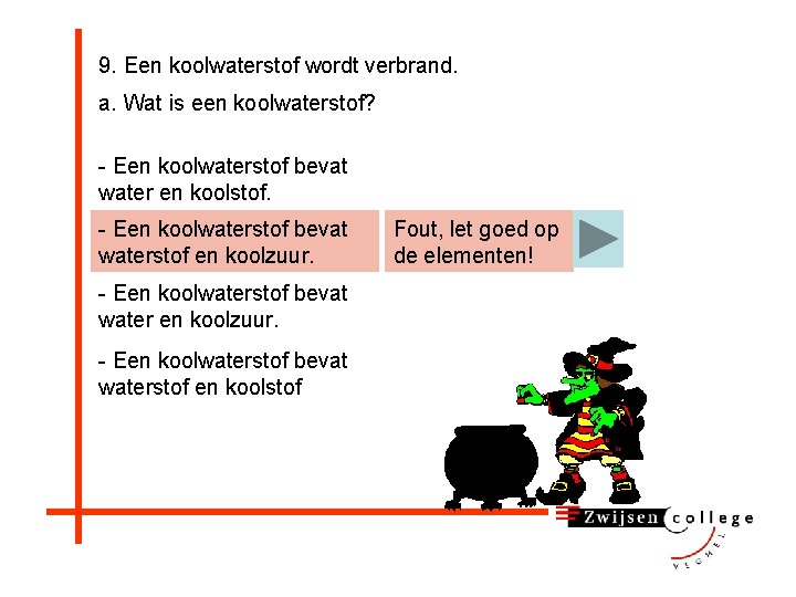 9. Een koolwaterstof wordt verbrand. a. Wat is een koolwaterstof? - Een koolwaterstof bevat