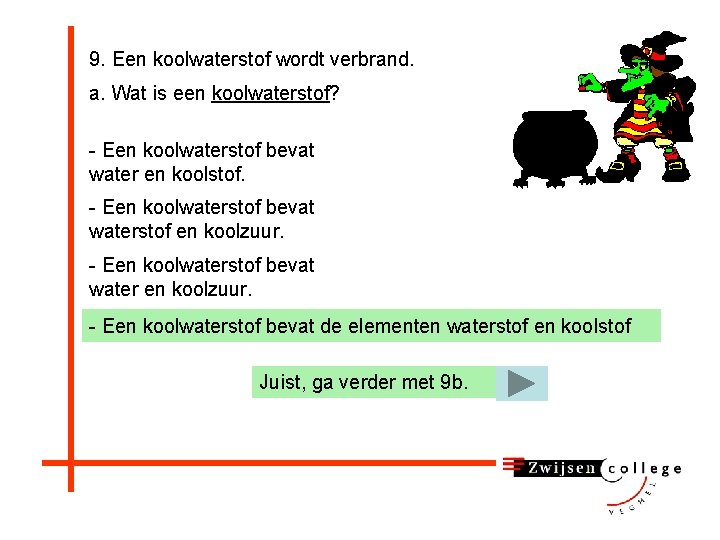 9. Een koolwaterstof wordt verbrand. a. Wat is een koolwaterstof? - Een koolwaterstof bevat