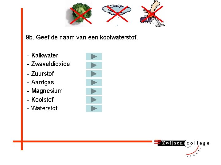 9 b. Geef de naam van een koolwaterstof. - Kalkwater - Zwaveldioxide - Zuurstof