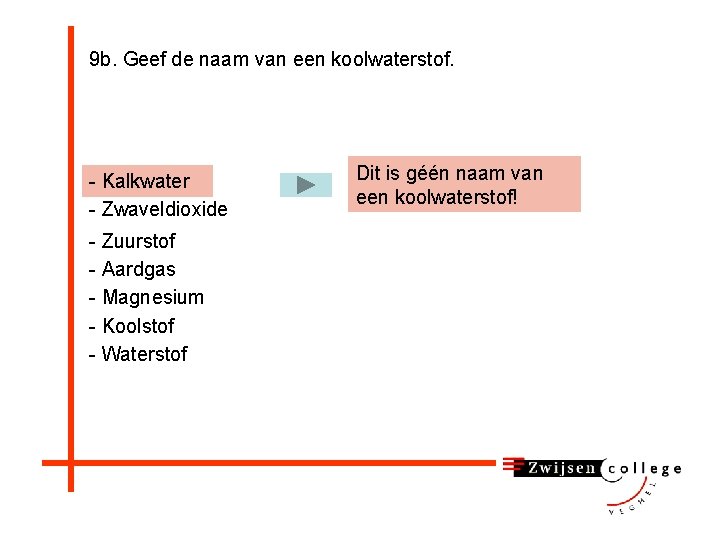 9 b. Geef de naam van een koolwaterstof. - Kalkwater - Zwaveldioxide - Zuurstof