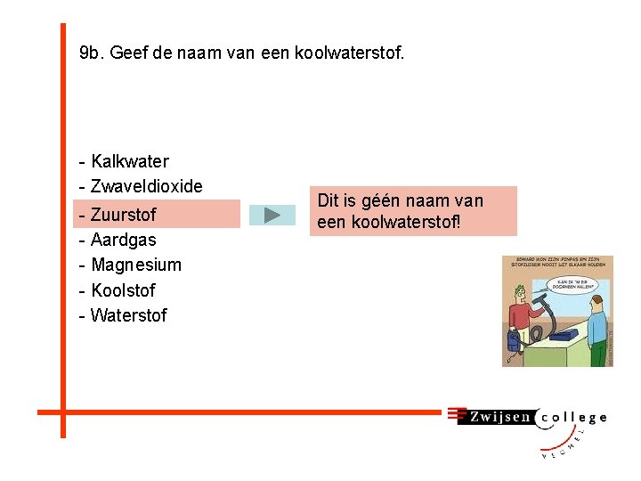 9 b. Geef de naam van een koolwaterstof. - Kalkwater - Zwaveldioxide - Zuurstof