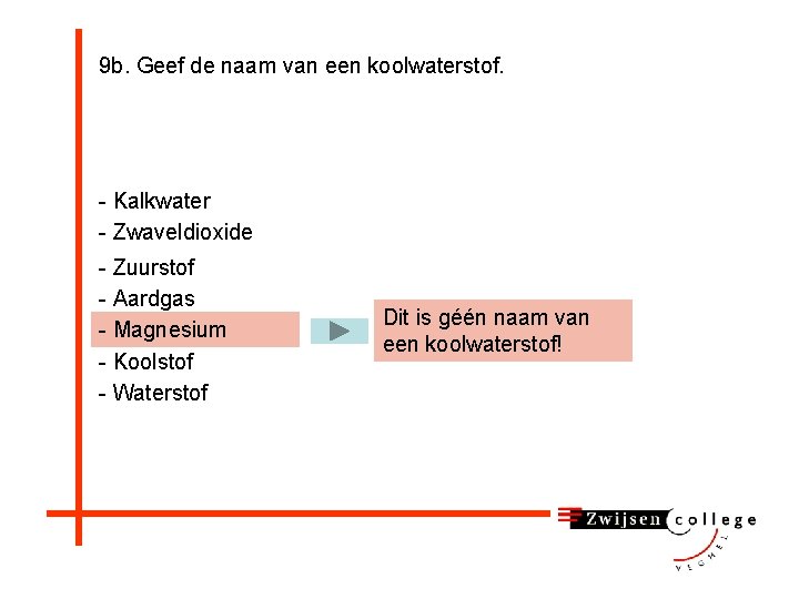 9 b. Geef de naam van een koolwaterstof. - Kalkwater - Zwaveldioxide - Zuurstof