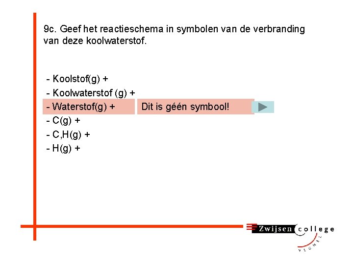 9 c. Geef het reactieschema in symbolen van de verbranding van deze koolwaterstof. -