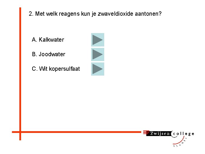 2. Met welk reagens kun je zwaveldioxide aantonen? A. Kalkwater B. Joodwater C. Wit