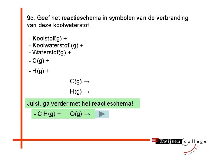 9 c. Geef het reactieschema in symbolen van de verbranding van deze koolwaterstof. -