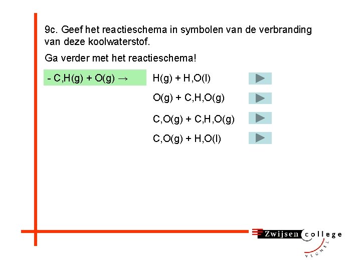 9 c. Geef het reactieschema in symbolen van de verbranding van deze koolwaterstof. Ga