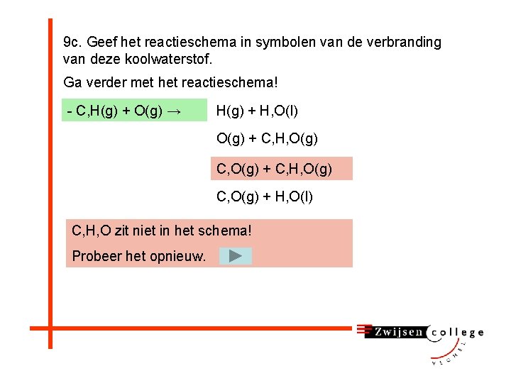 9 c. Geef het reactieschema in symbolen van de verbranding van deze koolwaterstof. Ga