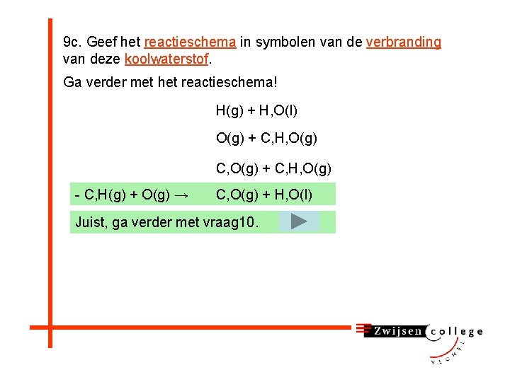 9 c. Geef het reactieschema in symbolen van de verbranding van deze koolwaterstof. Ga