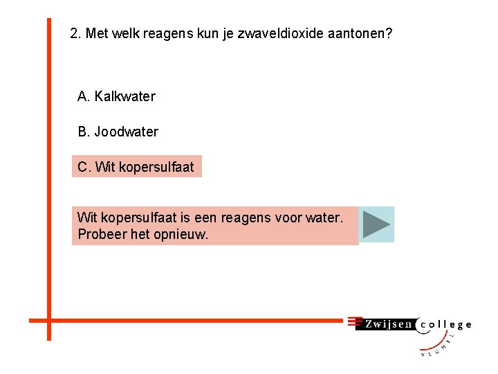 2. Met welk reagens kun je zwaveldioxide aantonen? A. Kalkwater B. Joodwater C. Wit