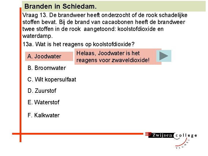 Branden in Schiedam. Vraag 13. De brandweer heeft onderzocht of de rook schadelijke stoffen