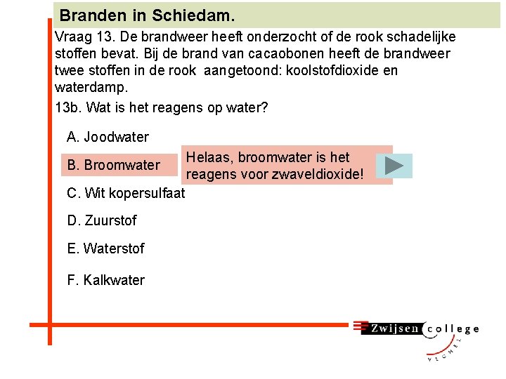 Branden in Schiedam. Vraag 13. De brandweer heeft onderzocht of de rook schadelijke stoffen