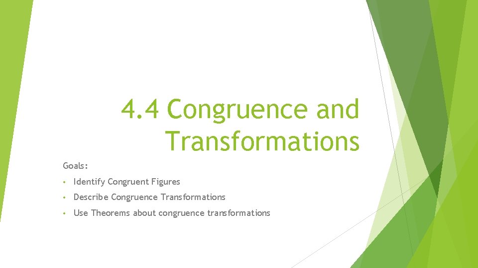 4. 4 Congruence and Transformations Goals: • Identify Congruent Figures • Describe Congruence Transformations