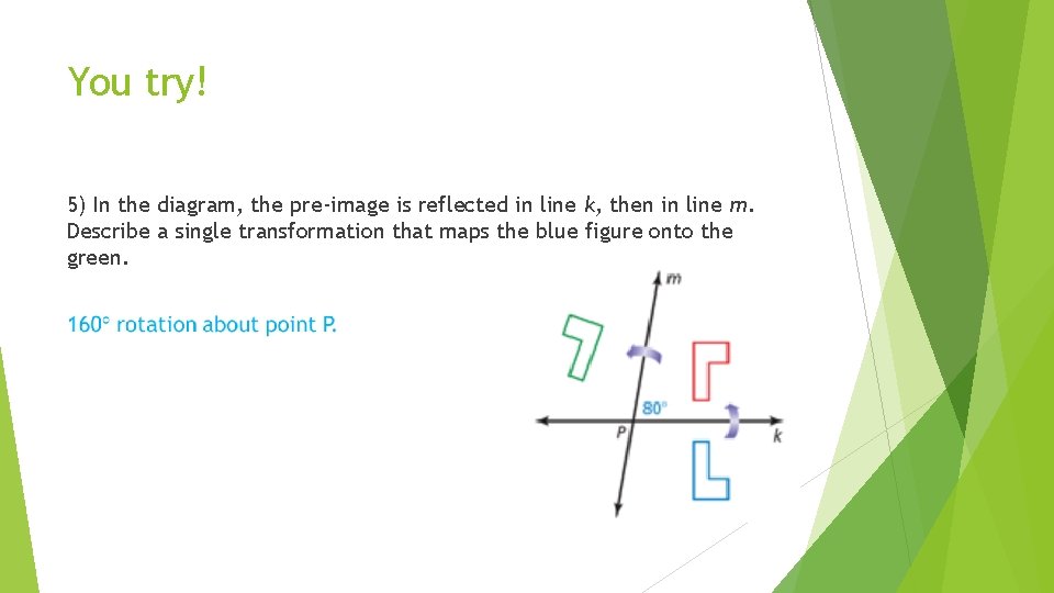 You try! 5) In the diagram, the pre-image is reflected in line k, then