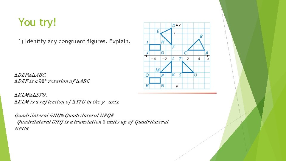 You try! 1) Identify any congruent figures. Explain. 