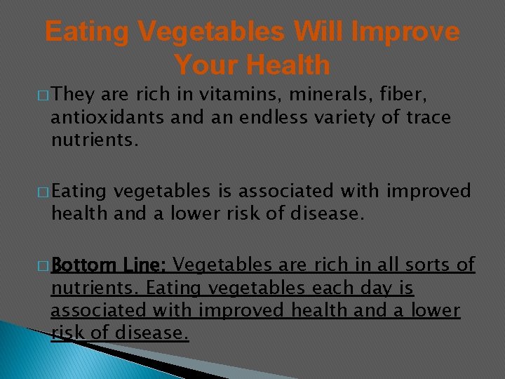 Eating Vegetables Will Improve Your Health � They are rich in vitamins, minerals, fiber,