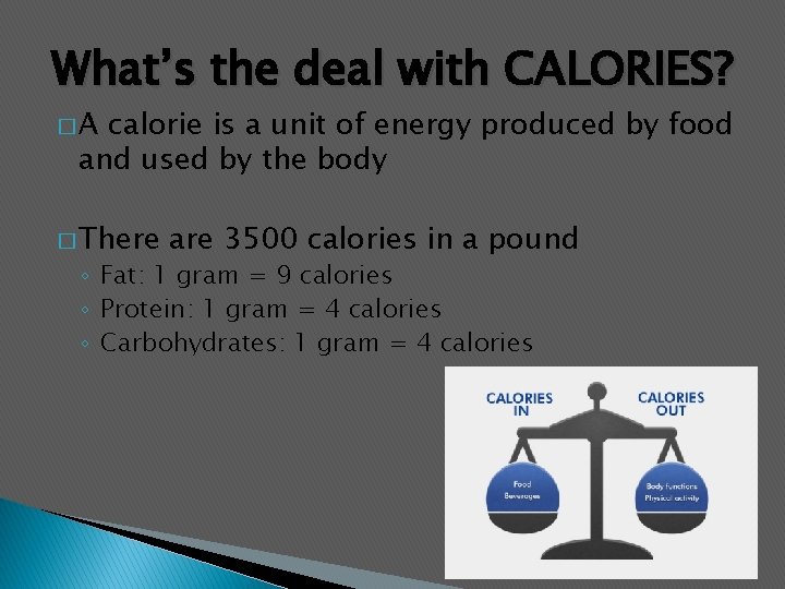 What’s the deal with CALORIES? �A calorie is a unit of energy produced by