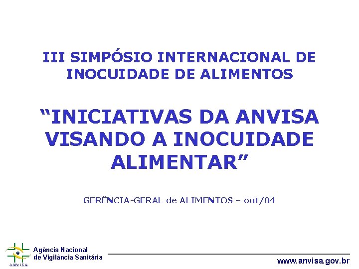 III SIMPÓSIO INTERNACIONAL DE INOCUIDADE DE ALIMENTOS “INICIATIVAS DA ANVISANDO A INOCUIDADE ALIMENTAR” GERÊNCIA-GERAL