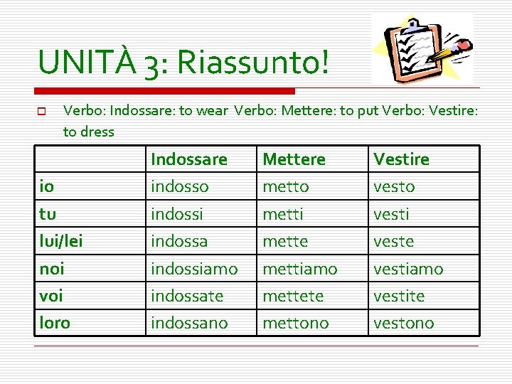 UNITÀ 3: Riassunto! o Verbo: Indossare: to wear Verbo: Mettere: to put Verbo: Vestire: