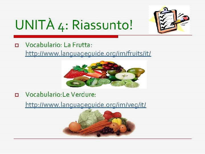 UNITÀ 4: Riassunto! o o Vocabulario: La Frutta: http: //www. languageguide. org/im/fruits/it/ Vocabulario: Le
