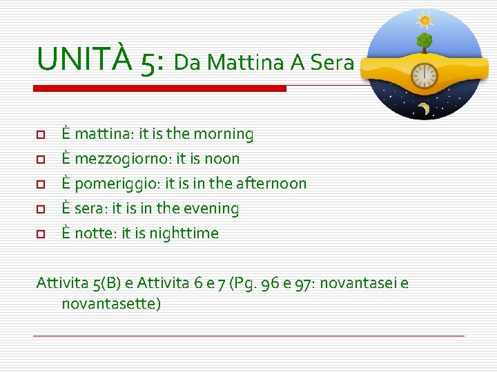 UNITÀ 5: Da Mattina A Sera o o o È mattina: it is the