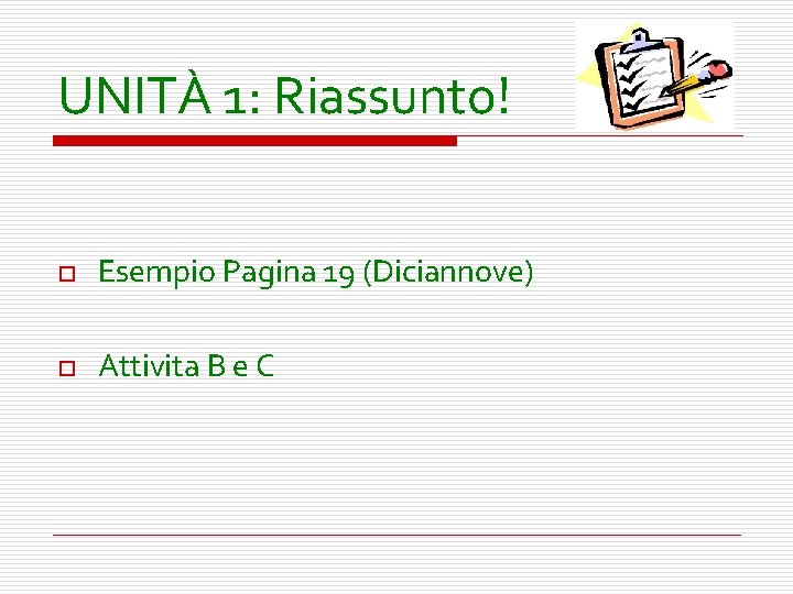 UNITÀ 1: Riassunto! o Esempio Pagina 19 (Diciannove) o Attivita B e C 