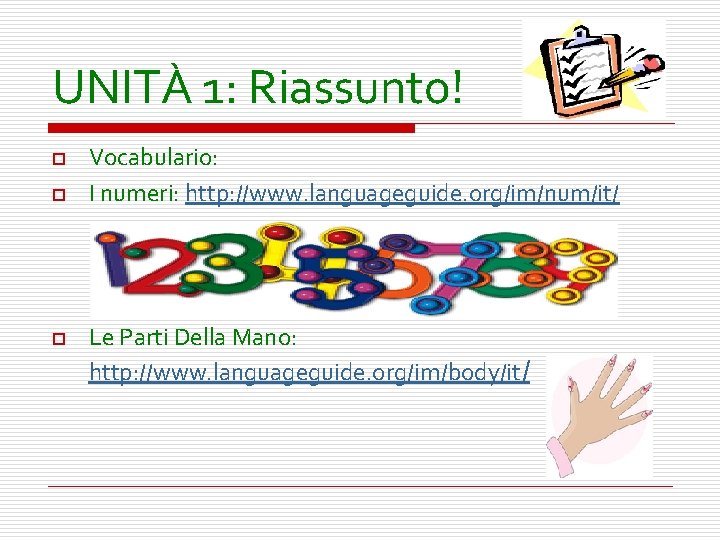 UNITÀ 1: Riassunto! o o o Vocabulario: I numeri: http: //www. languageguide. org/im/num/it/ Le