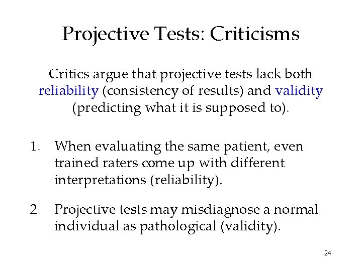 Projective Tests: Criticisms Critics argue that projective tests lack both reliability (consistency of results)