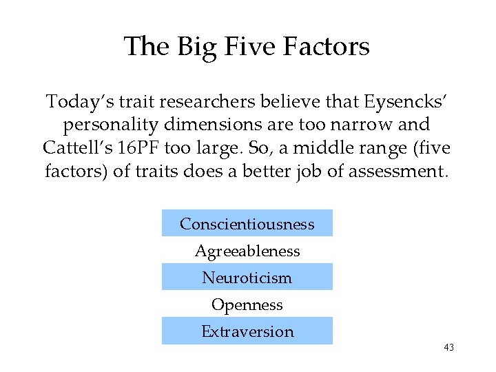 The Big Five Factors Today’s trait researchers believe that Eysencks’ personality dimensions are too