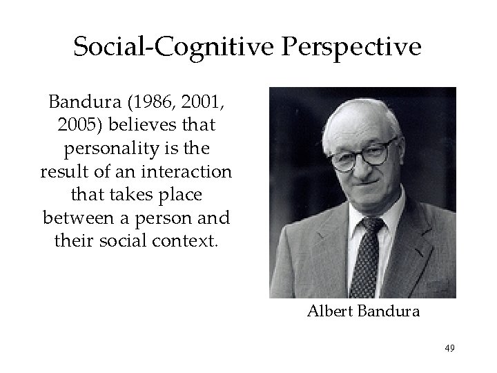 Social-Cognitive Perspective Bandura (1986, 2001, 2005) believes that personality is the result of an