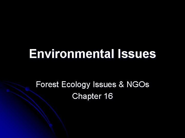 Environmental Issues Forest Ecology Issues & NGOs Chapter 16 