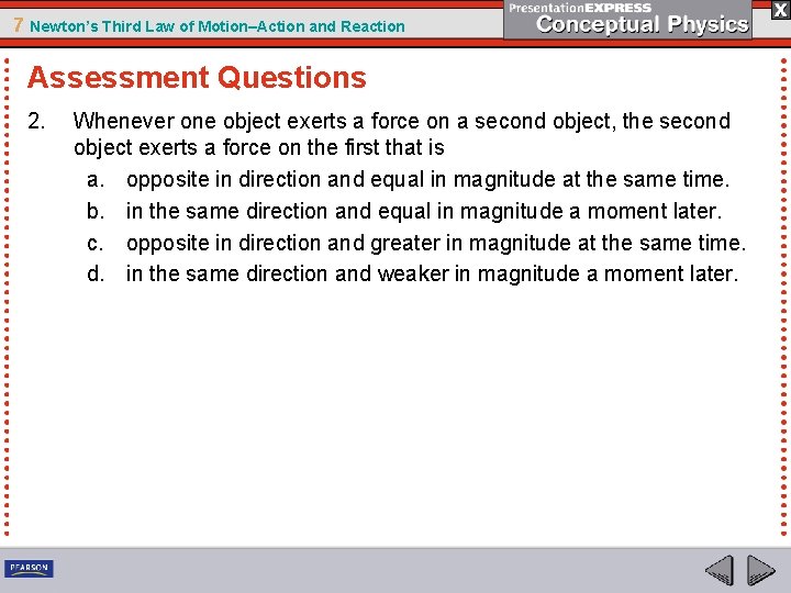 7 Newton’s Third Law of Motion–Action and Reaction Assessment Questions 2. Whenever one object