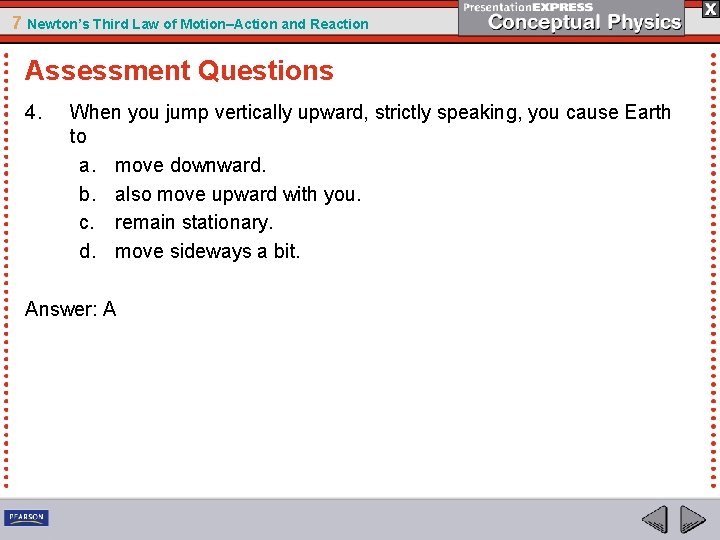 7 Newton’s Third Law of Motion–Action and Reaction Assessment Questions 4. When you jump