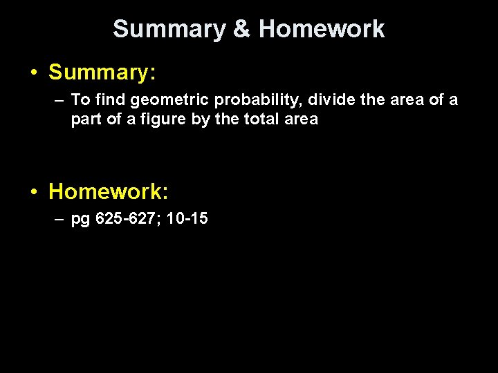 Summary & Homework • Summary: – To find geometric probability, divide the area of