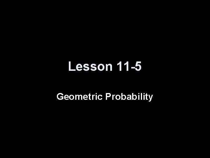 Lesson 11 -5 Geometric Probability 