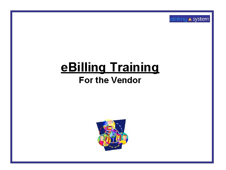 e. Billing Training For the Vendor 