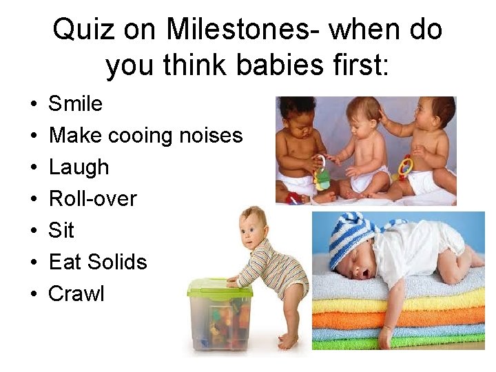 Quiz on Milestones- when do you think babies first: • • Smile Make cooing