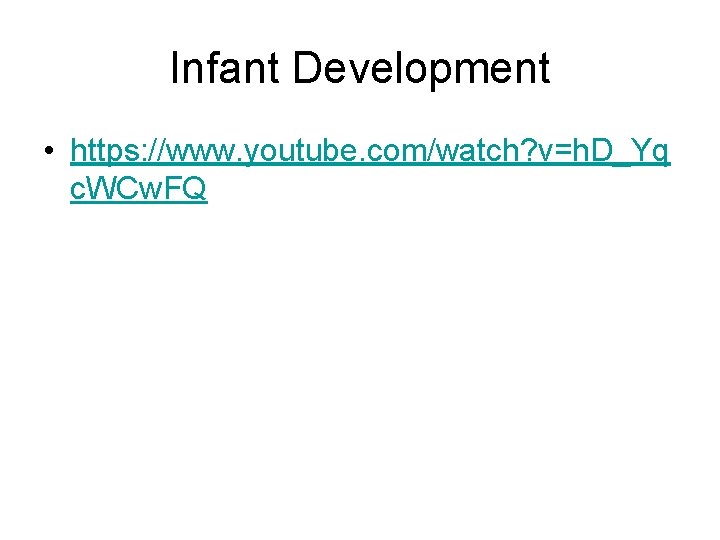 Infant Development • https: //www. youtube. com/watch? v=h. D_Yq c. WCw. FQ 