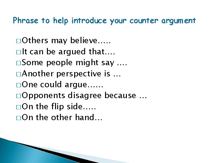 Phrase to help introduce your counter argument � Others may believe…. . � It