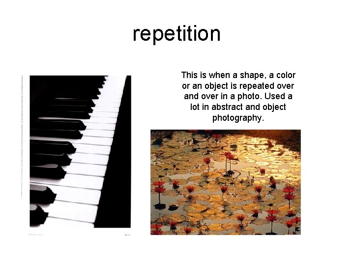 repetition This is when a shape, a color or an object is repeated over