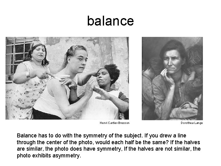 balance Henri Cartier-Bresson Dorothea Lange Balance has to do with the symmetry of the