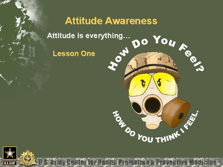 Attitude Awareness Attitude is everything… Lesson One 